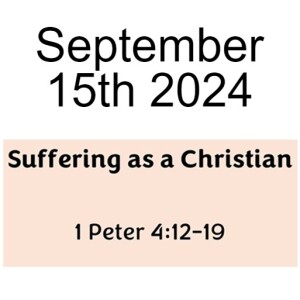 September 15th 2024  Suffering as a Christian 1 Peter 4:12-19