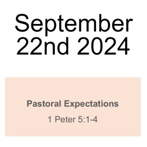 September 22nd 2024  Pastoral Expectations  1 Peter 5:1-4