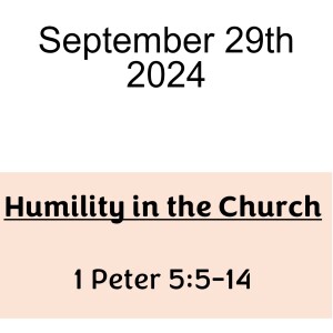 September 29th 2024  Humility in the Church  1 Peter 5:5-14