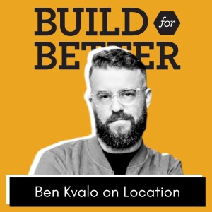 Build for Better - Ben Kvalo on Location