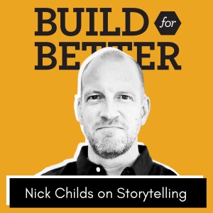 Build for Better - Nick Childs on Storytelling