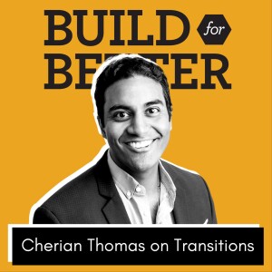 Build for Better - Cherian Thomas on Transitions