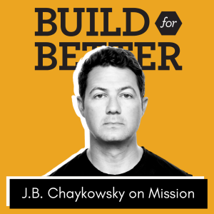 Build for Better - J.B. Chaykowsky on Mission