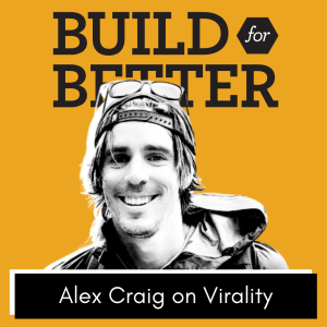 Build for Better - Alex Craig on Virality