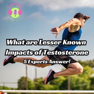 What are Lesser Known Impacts of Testosterone?  Answered by 5 Experts! S1E10