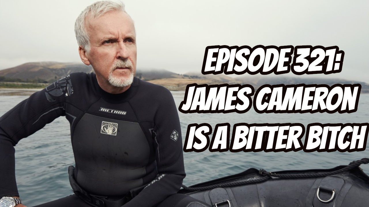 Episode 321: James Cameron is a Bitter Bitch