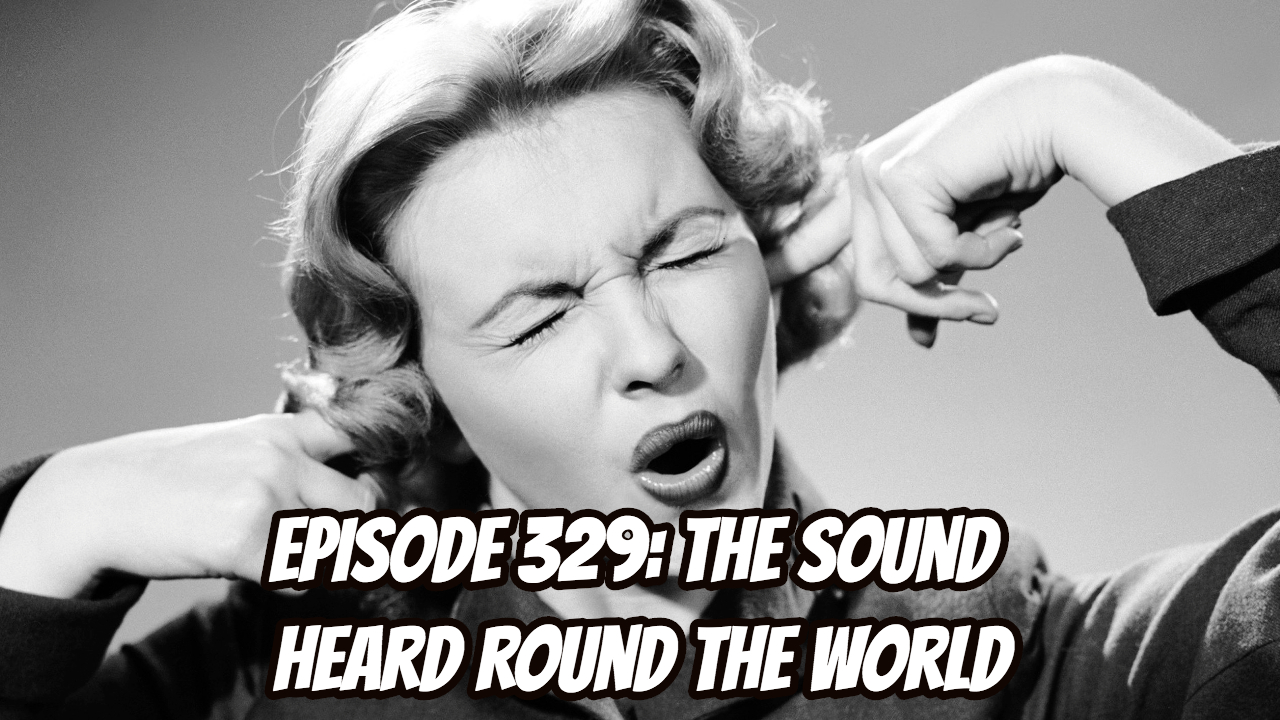 Episode 329: The Sound Heard Round the World