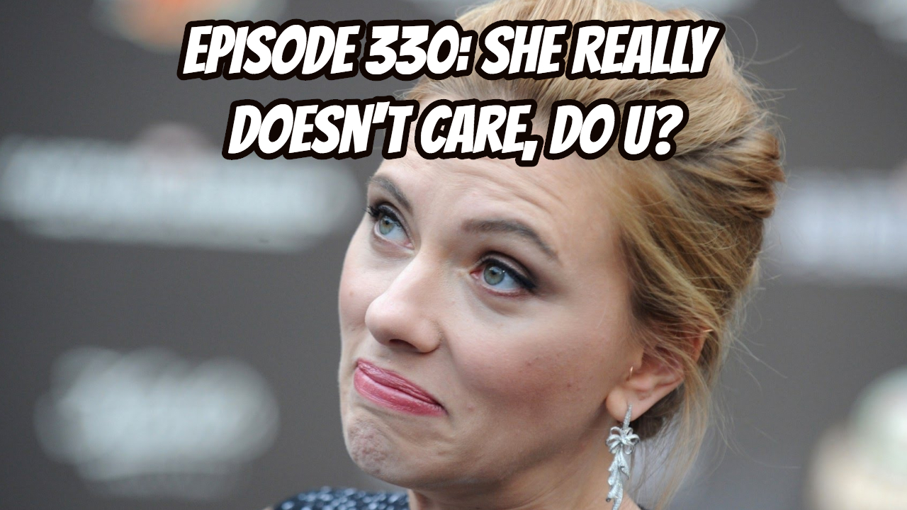 Episode 330: She Really Doesn’t Care, Do U?