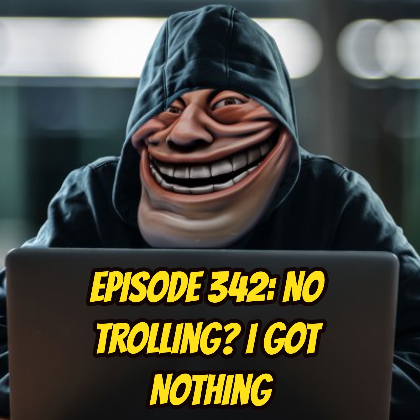Episode 342: No Trolling? I Got Nothing