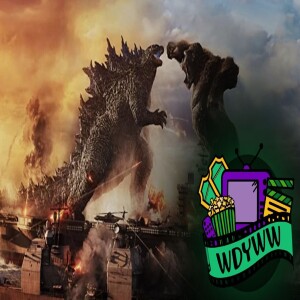 Godzilla vs. Kong - A WDYWW Spoilercast