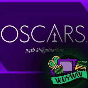 94th Academy Awards Nominations - A WDYWW Discussion