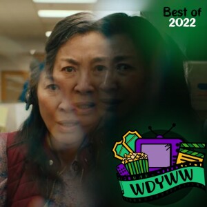Everything Everywhere All At Once: Best Movie of 2022 - A WDYWW Spoilercast