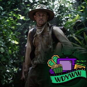 The Lost City of Z - A WDYWW Spoilercast