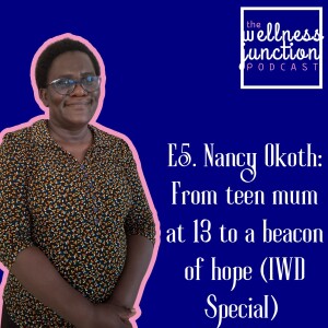E5. Nancy Okoth: From Teen Mum at 13 to a Beacon of Hope. (IWD Special)