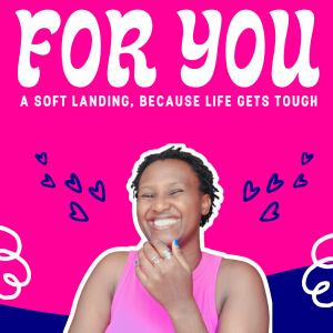 E3. For You: A Soft Landing, Because Life Gets Tough