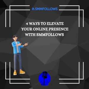 4 Ways to Elevate your online presence with SMMFollows
