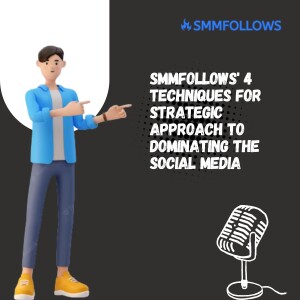 SMMFollows’ 4 Techniques for Strategic Approach to Dominating the Social Media