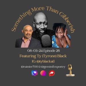 Something more than Gibberish Episode 26 - Ty (Tyrone) Black