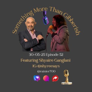 Something more than Gibberish Episode 52 - Shyaire Ganglani