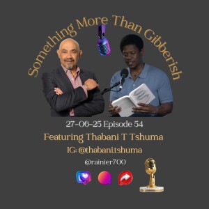 Something more than Gibberish Episode 54 - Thabani T Tshuma