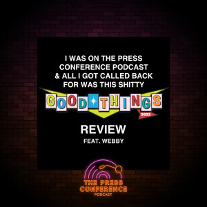 #16 - I Was On The Press Conference Podcast & All I Got Called Back For Was This  Good Things Review Feat. Webby