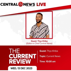 The Current Review - Episode 14 - Thys Khiba on Latest News - Central News Live