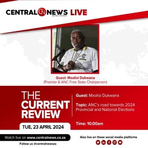 WATCH | The Current Review – Episode 28 – ANC Free State Chairperson Mxolisi Dukwana – ANC Manifesto