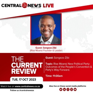 THE CURRENT REVIEW - EPISODE 6 - Rise Mzansi National Leader Songezo Zibi - CENTRAL NEWS LIVE