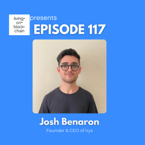 EP 117: "Revolutionizing Web3 with Decentralized Infrastructure and AI - A Conversation with Josh, Founder & CEO of IRYS"