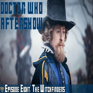 Fish Fingers and Custard | Episode Eight ’The Witchfinders’ | Doctor Who Aftershow