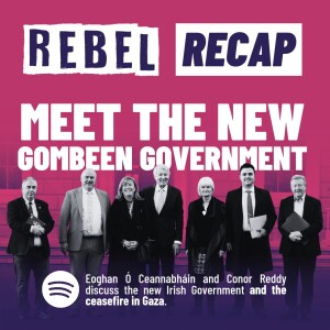 Rebel Recap - Meet the Gombeen Government - Ceasefire