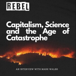 Capitalism, Science and the Age of Catastrophe with Mark Walsh