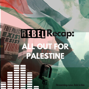 REBEL Recap: All Out For Palestine