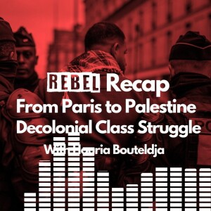 REBEL Recap: The latest from Palestine, Interview with Houria Bouteldja