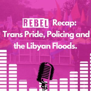 REBEL Recap: Countering Transphobes, Policing, Libyan Floods