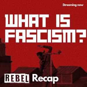 REBEL Recap: What is Fascism?