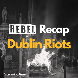 REBEL Recap: The Dublin Riots