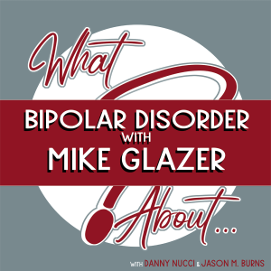 What About...Bipolar Disorder w/Mike Glazer