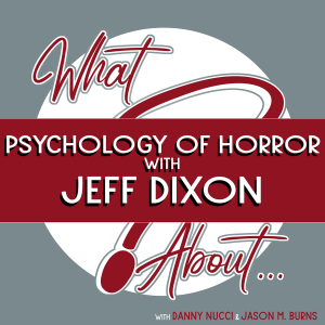 What About...The Psychology of Horror w/Jeff Dixon