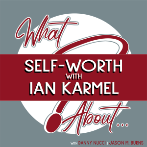 What About...Self-Worth w/Ian Karmel