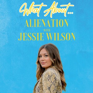 What About...Alienation w/Jessie Wilson