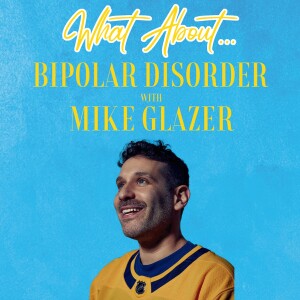 What About...Bipolar Disorder w/Mike Glazer