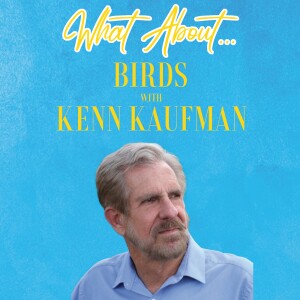 What About...Birds w/Kenn Kaufman