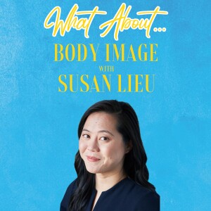 What About...Body Image w/Susan Lieu