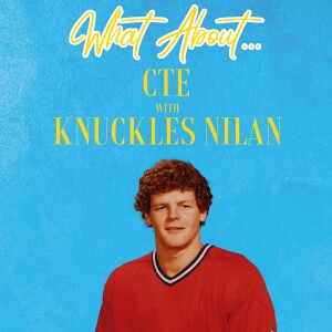 What About...CTE w/Chris ”Knuckles” Nilan