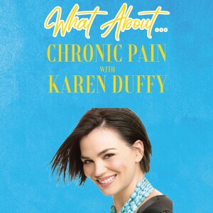 What About...Chronic Pain w/Karen Duffy