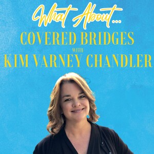 What About...Covered Bridges w/Kim Varney Chandler