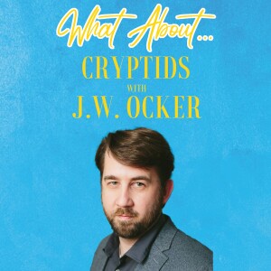 What About...Cryptids w/J.W. Ocker