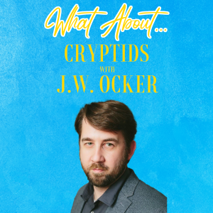 What About...Cryptids w/J.W. Ocker