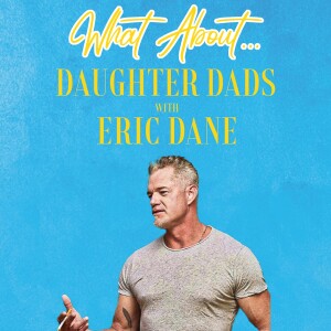 What About...Daughter Dads w/Eric Dane